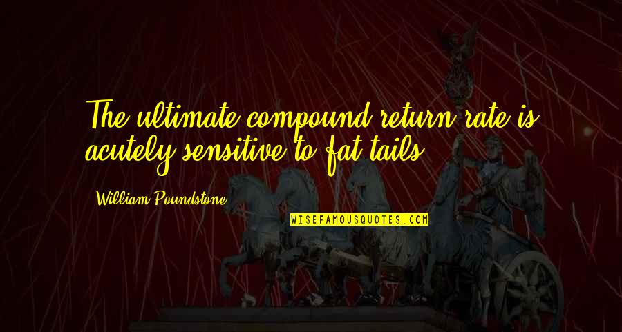 Schopenhauer About Jews Quotes By William Poundstone: The ultimate compound return rate is acutely sensitive Schopenhauer About Jews Quotes By William Poundstone: The ultimate compound return rate is acutely sensitive