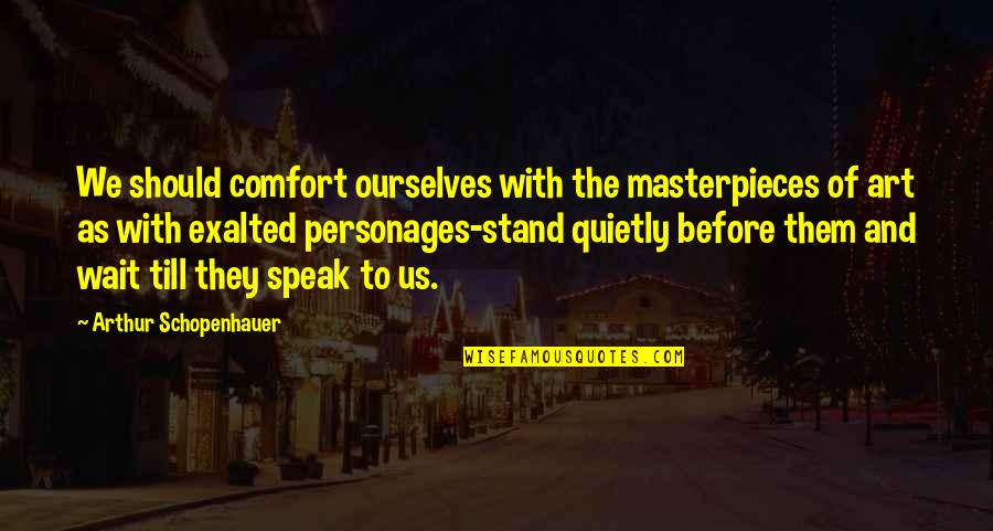 Schopenhauer Art Quotes By Arthur Schopenhauer: We should comfort ourselves with the masterpieces of