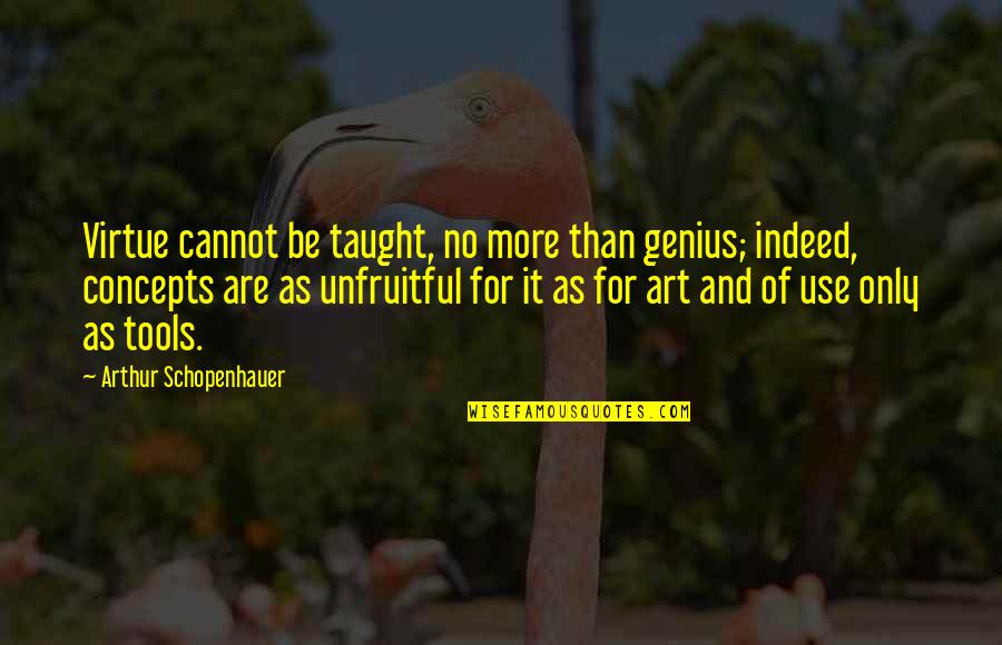 Schopenhauer Art Quotes By Arthur Schopenhauer: Virtue cannot be taught, no more than genius;