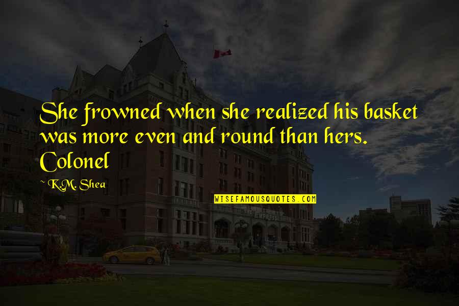 Schopenhauer Art Quotes By K.M. Shea: She frowned when she realized his basket was