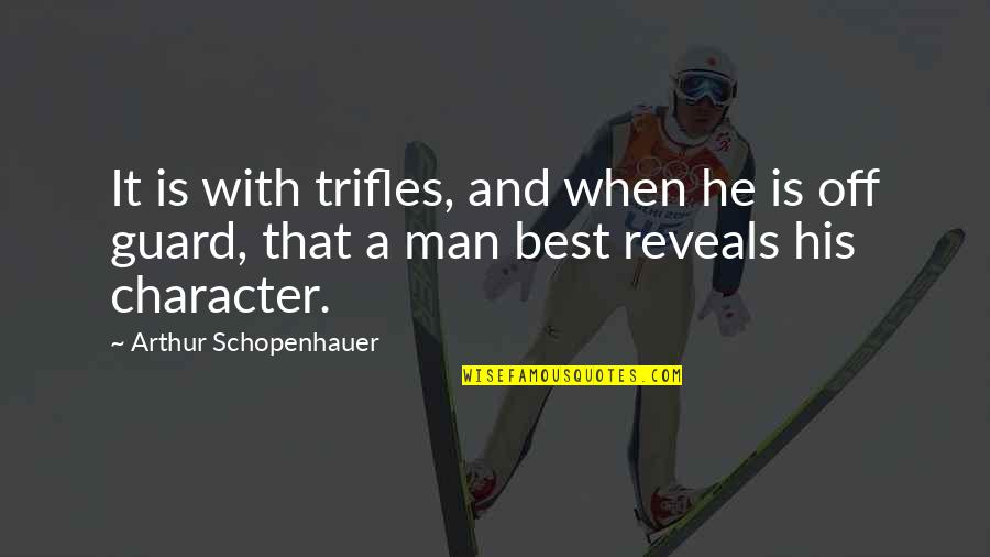 Schopenhauer Best Quotes By Arthur Schopenhauer: It is with trifles, and when he is Schopenhauer Best Quotes By Arthur Schopenhauer: It is with trifles, and when he is