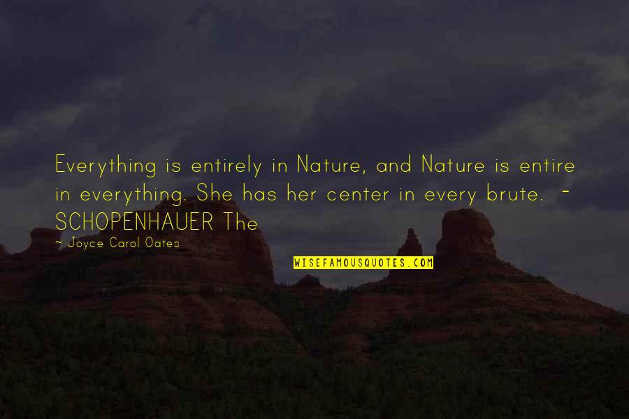 Schopenhauer Best Quotes By Joyce Carol Oates: Everything is entirely in Nature, and Nature is Schopenhauer Best Quotes By Joyce Carol Oates: Everything is entirely in Nature, and Nature is