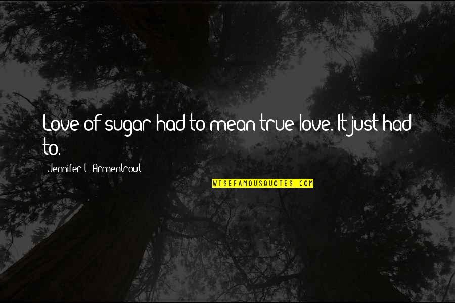 Schopenhauer Nihilism Quotes By Jennifer L. Armentrout: Love of sugar had to mean true love.