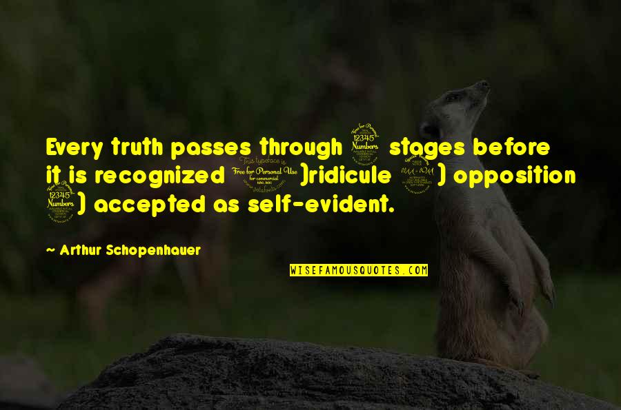 Schopenhauer Truth Quotes By Arthur Schopenhauer: Every truth passes through 3 stages before it Schopenhauer Truth Quotes By Arthur Schopenhauer: Every truth passes through 3 stages before it