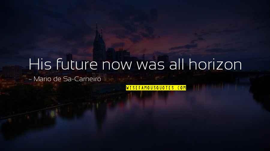Schopenhauer Truth Quotes By Mario De Sa-Carneiro: His future now was all horizon Schopenhauer Truth Quotes By Mario De Sa-Carneiro: His future now was all horizon