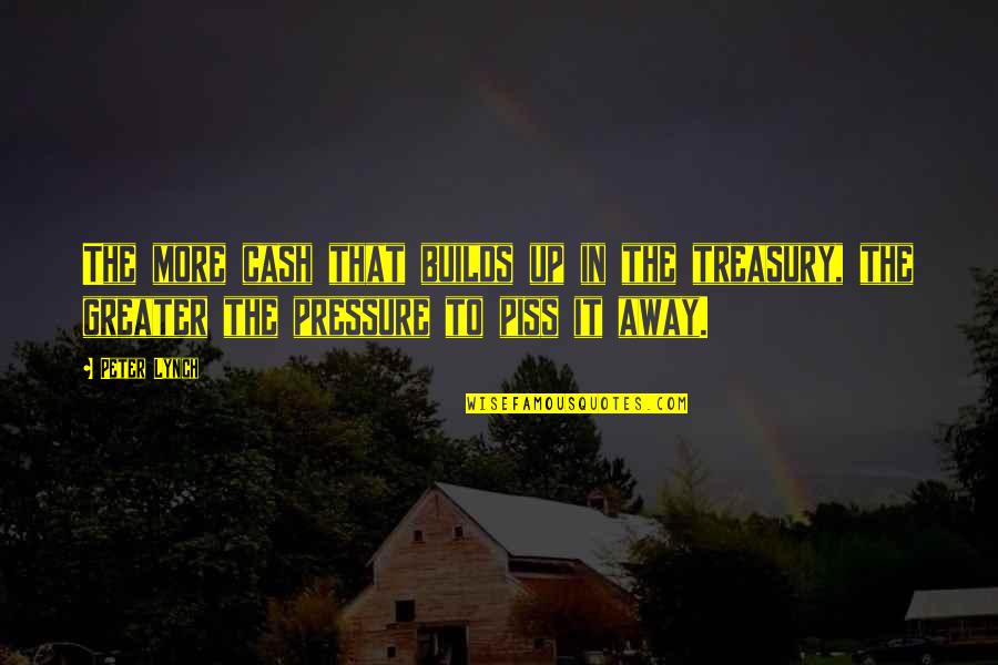Schopenhauer Truth Quotes By Peter Lynch: The more cash that builds up in the Schopenhauer Truth Quotes By Peter Lynch: The more cash that builds up in the