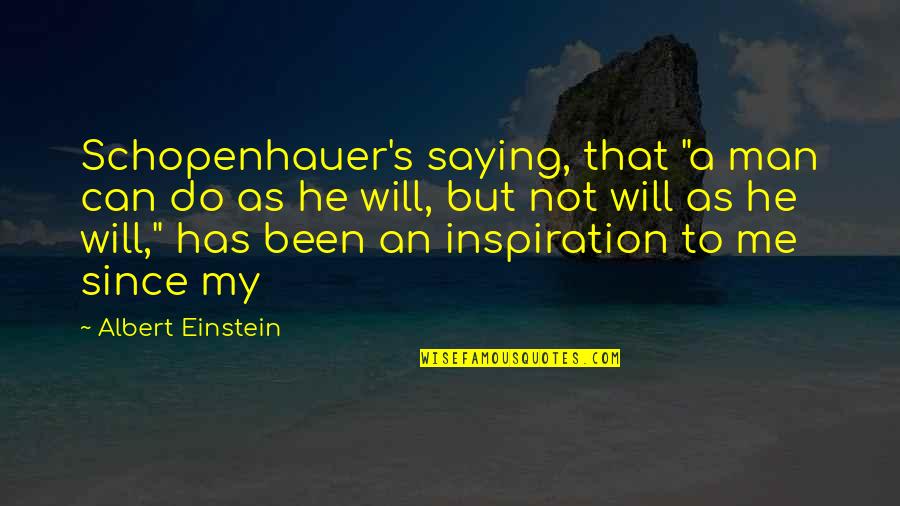 Schopenhauer Will Quotes By Albert Einstein: Schopenhauer's saying, that "a man can do as