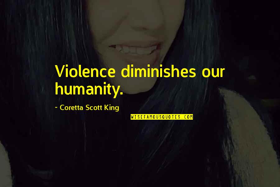 Schopenhauers Cure Quotes By Coretta Scott King: Violence diminishes our humanity.