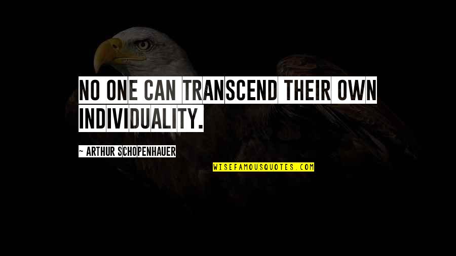 Schopenhauer's Quotes By Arthur Schopenhauer: No one can transcend their own individuality.