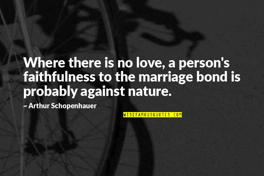 Schopenhauer's Quotes By Arthur Schopenhauer: Where there is no love, a person's faithfulness