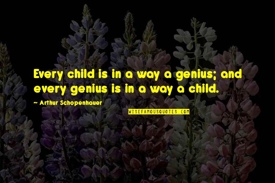 Schopenhauer's Quotes By Arthur Schopenhauer: Every child is in a way a genius;
