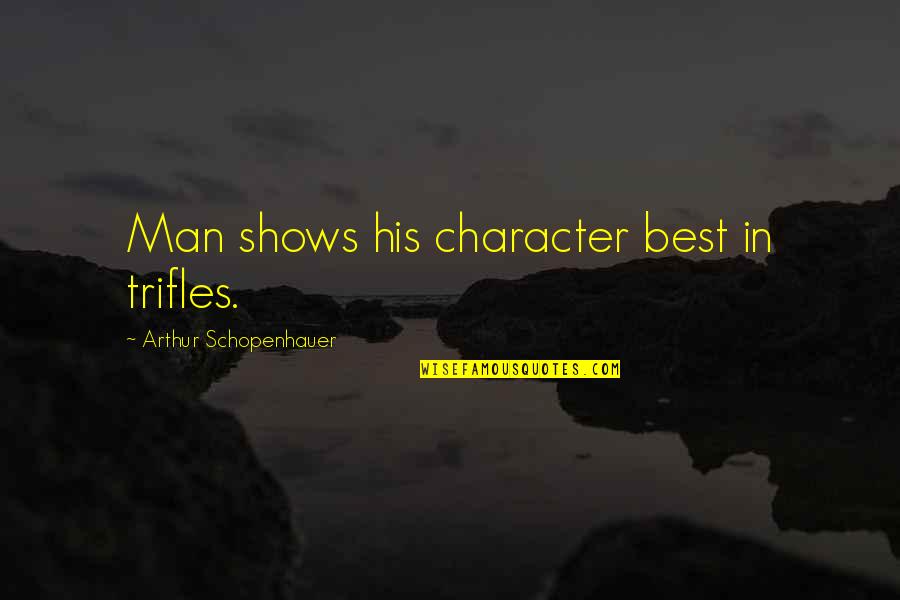 Schopenhauer's Quotes By Arthur Schopenhauer: Man shows his character best in trifles.