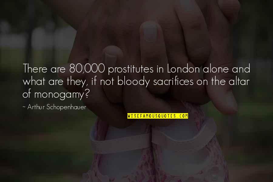Schopenhauer's Quotes By Arthur Schopenhauer: There are 80,000 prostitutes in London alone and