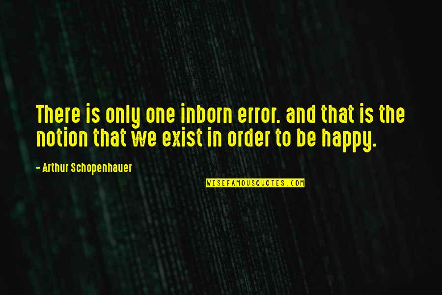 Schopenhauer's Quotes By Arthur Schopenhauer: There is only one inborn error. and that