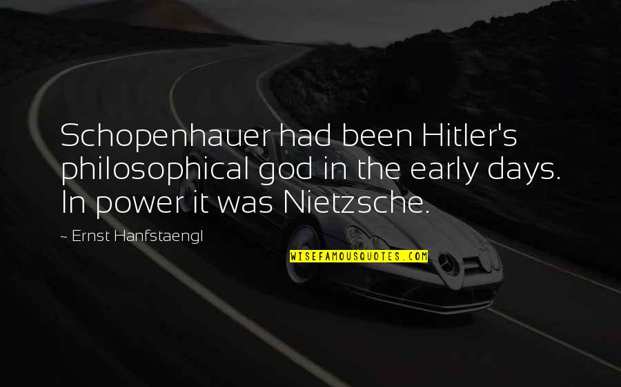 Schopenhauer's Quotes By Ernst Hanfstaengl: Schopenhauer had been Hitler's philosophical god in the