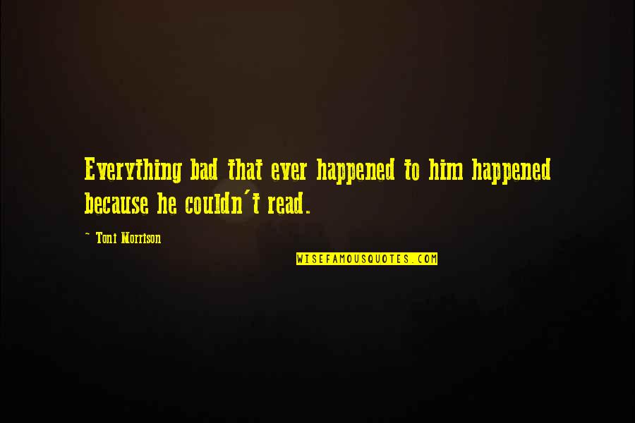 Schopty Quotes By Toni Morrison: Everything bad that ever happened to him happened
