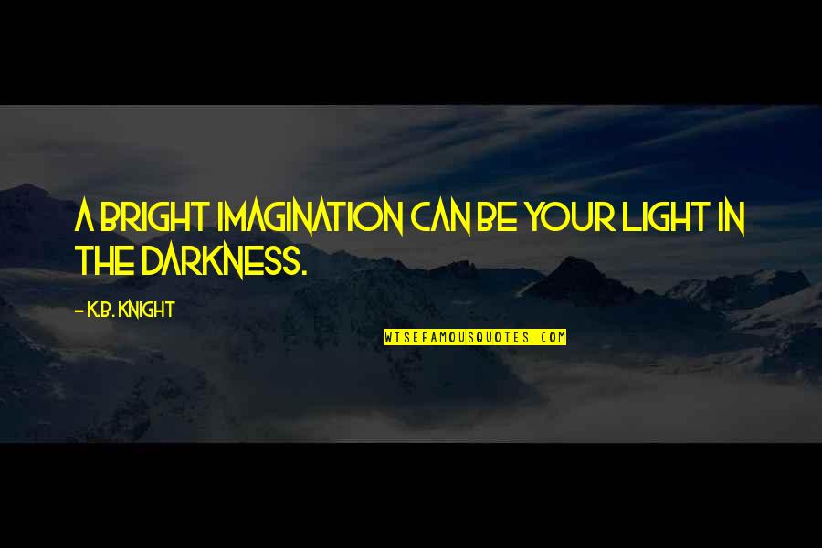 Schorfheide Chorin Quotes By K.B. Knight: A bright imagination can be your light in