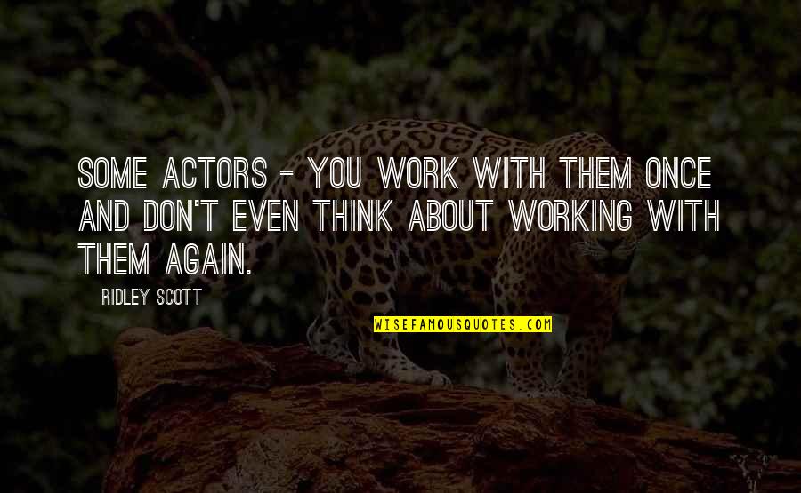 Schorfheide Chorin Quotes By Ridley Scott: Some actors - you work with them once