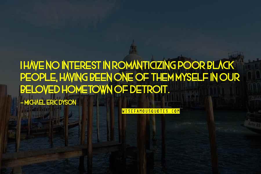 Schorin Quotes By Michael Eric Dyson: I have no interest in romanticizing poor black