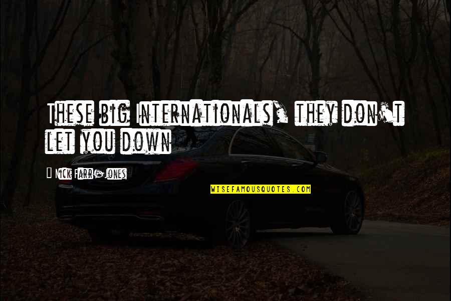 Schork Report Quotes By Nick Farr-Jones: These big Internationals, they don't let you down Schork Report Quotes By Nick Farr-Jones: These big Internationals, they don't let you down