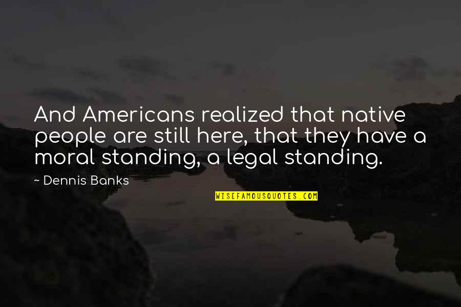 Schorling No Drill Quotes By Dennis Banks: And Americans realized that native people are still