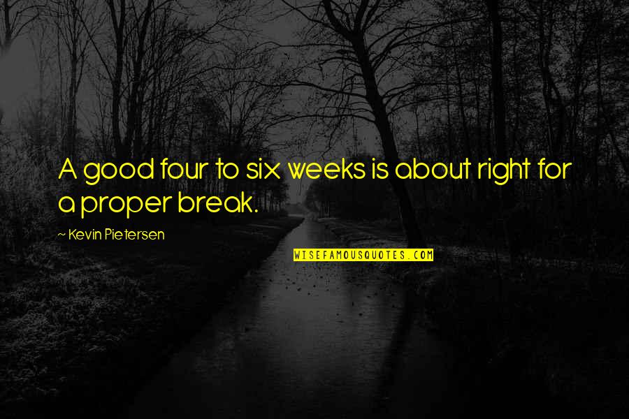 Schorling No Drill Quotes By Kevin Pietersen: A good four to six weeks is about