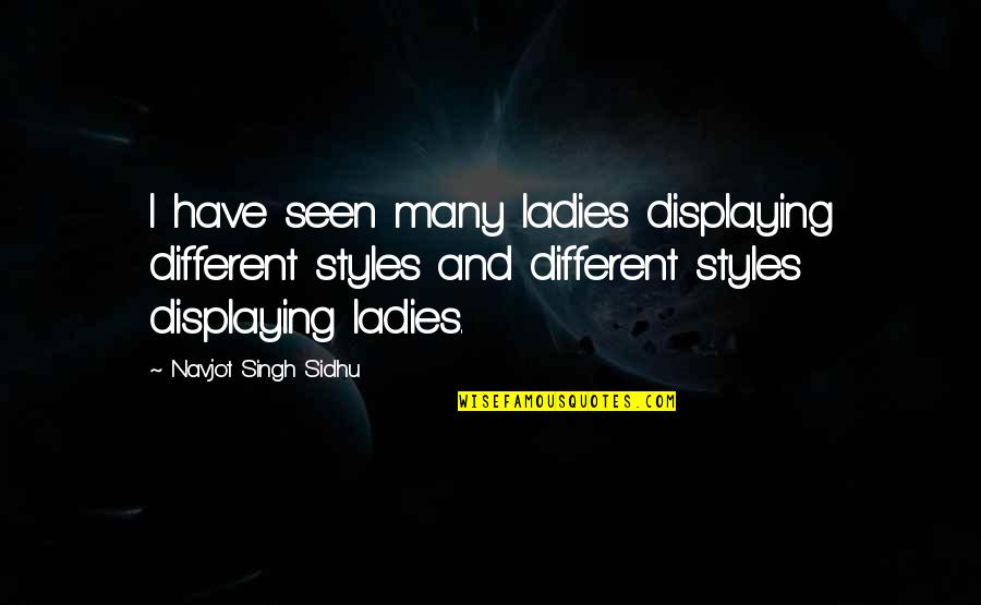 Schorling No Drill Quotes By Navjot Singh Sidhu: I have seen many ladies displaying different styles