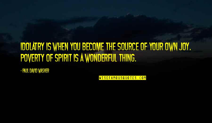 Schorling No Drill Quotes By Paul David Washer: Idolatry is when you become the source of