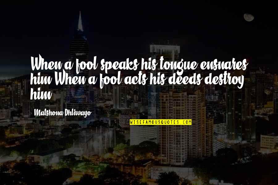 Schorling Sarojini Quotes By Matshona Dhliwayo: When a fool speaks,his tongue ensnares him.When a