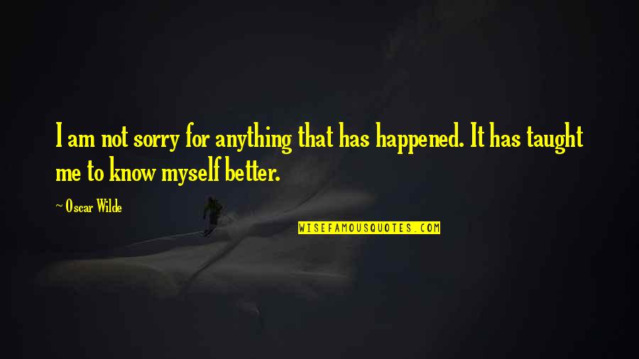 Schorn Wealth Quotes By Oscar Wilde: I am not sorry for anything that has