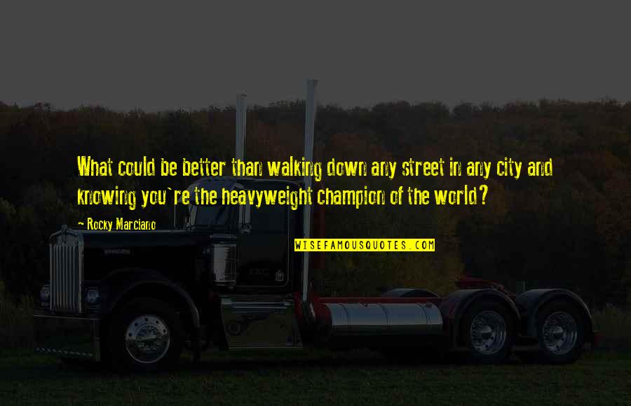 Schornsteinen Quotes By Rocky Marciano: What could be better than walking down any