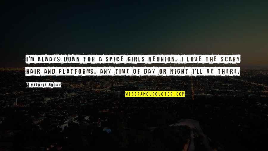 Schorr Metals Quotes By Melanie Brown: I'm always down for a Spice Girls reunion. Schorr Metals Quotes By Melanie Brown: I'm always down for a Spice Girls reunion.