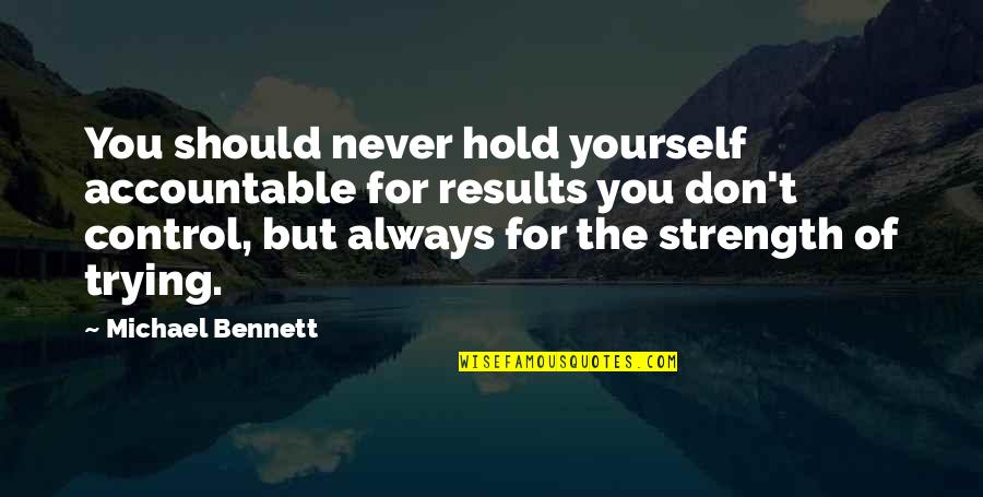 Schorr Metals Quotes By Michael Bennett: You should never hold yourself accountable for results Schorr Metals Quotes By Michael Bennett: You should never hold yourself accountable for results