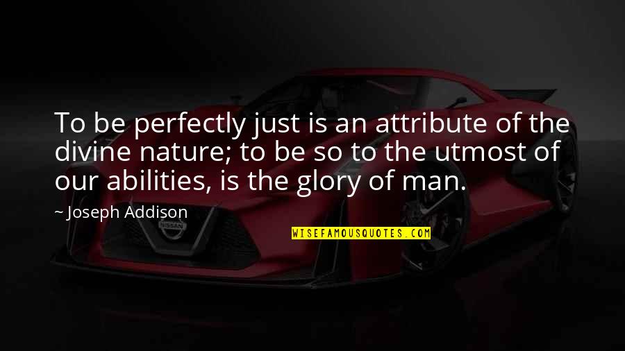 Schorsch Nicholas Quotes By Joseph Addison: To be perfectly just is an attribute of Schorsch Nicholas Quotes By Joseph Addison: To be perfectly just is an attribute of