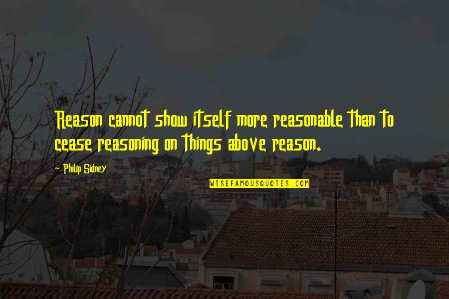 Schoss Quotes By Philip Sidney: Reason cannot show itself more reasonable than to