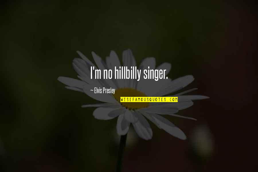 Schossow Studies Quotes By Elvis Presley: I'm no hillbilly singer. Schossow Studies Quotes By Elvis Presley: I'm no hillbilly singer.