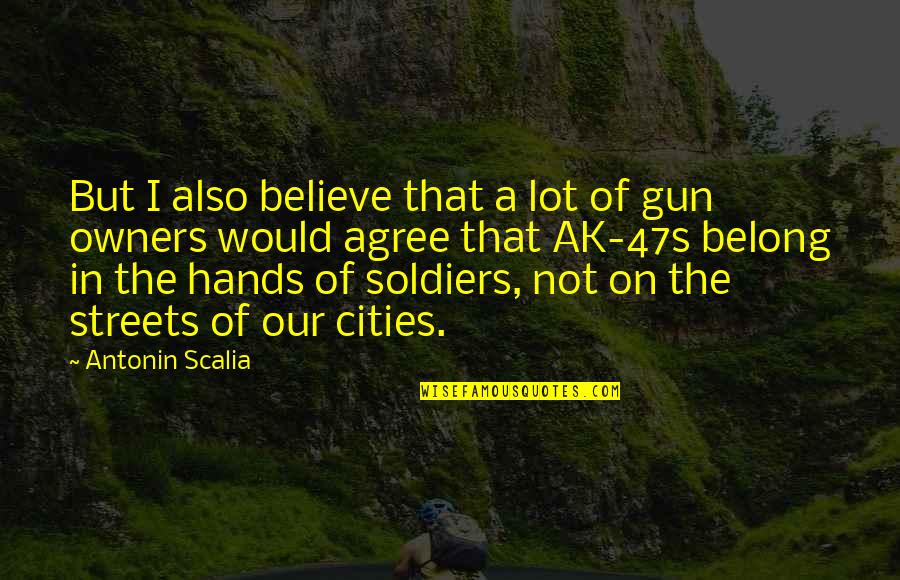 Schota Creek Quotes By Antonin Scalia: But I also believe that a lot of