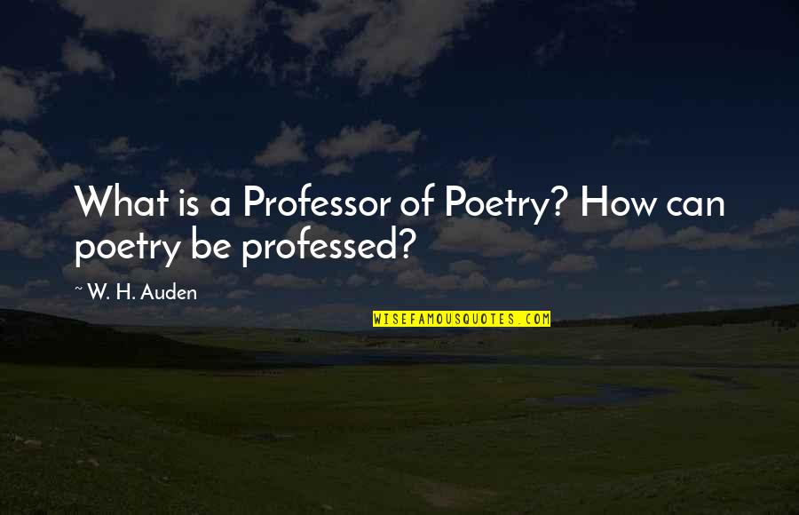 Schota Creek Quotes By W. H. Auden: What is a Professor of Poetry? How can