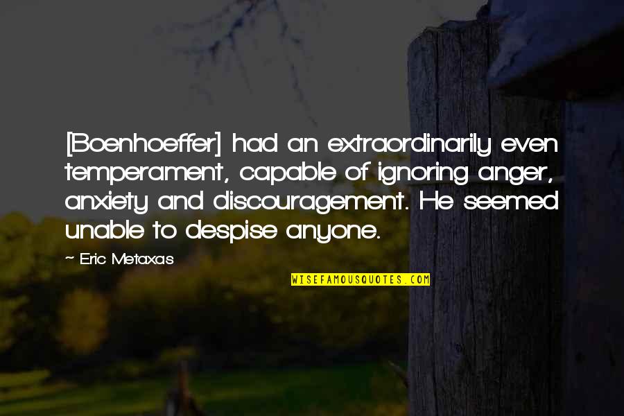Schothorst Amersfoort Quotes By Eric Metaxas: [Boenhoeffer] had an extraordinarily even temperament, capable of