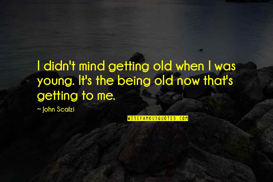 Schothorst Amersfoort Quotes By John Scalzi: I didn't mind getting old when I was Schothorst Amersfoort Quotes By John Scalzi: I didn't mind getting old when I was