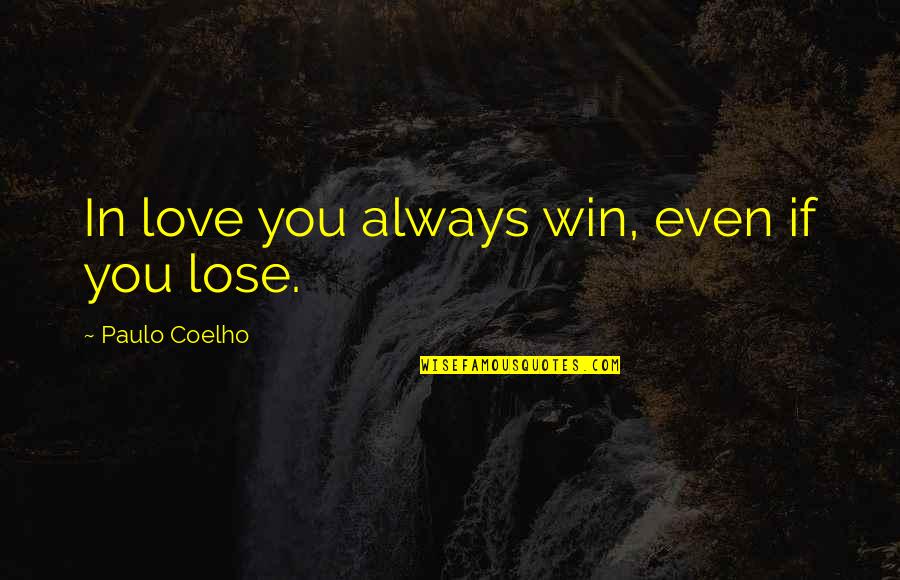 Schothorst Amersfoort Quotes By Paulo Coelho: In love you always win, even if you Schothorst Amersfoort Quotes By Paulo Coelho: In love you always win, even if you