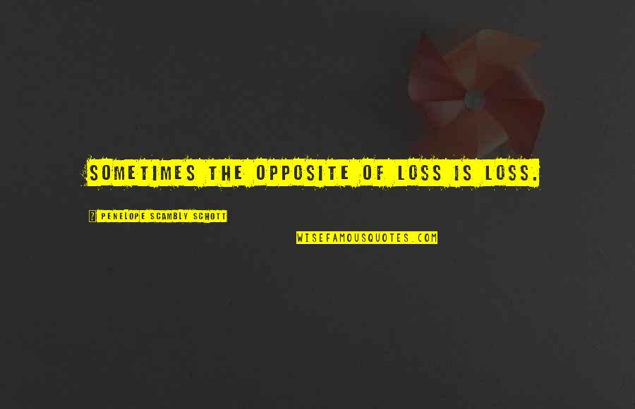Schott Quotes By Penelope Scambly Schott: Sometimes the opposite of loss is loss.