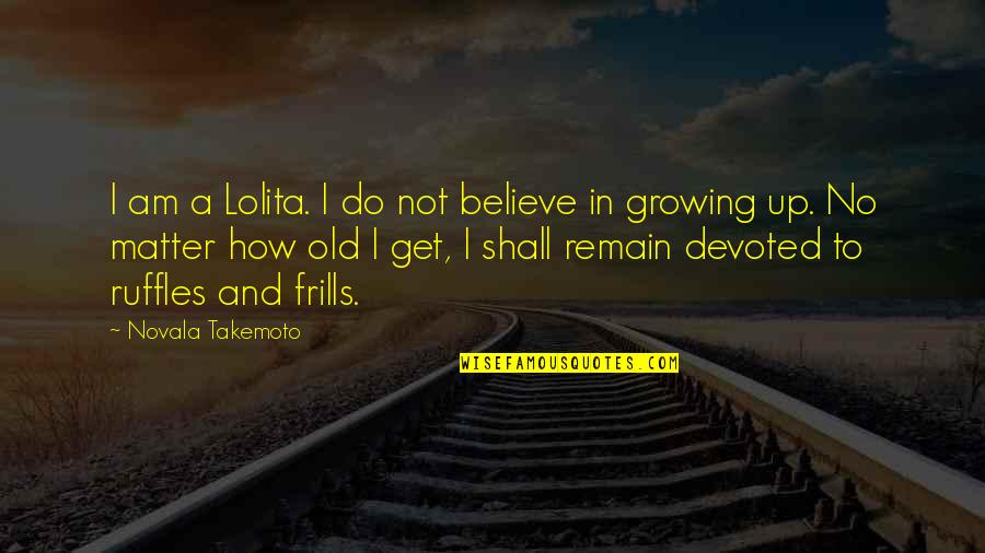 Schott Zwiesel Quotes By Novala Takemoto: I am a Lolita. I do not believe Schott Zwiesel Quotes By Novala Takemoto: I am a Lolita. I do not believe