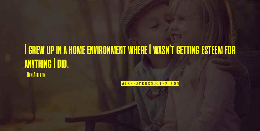 Schottenheimer Brian Quotes By Ben Affleck: I grew up in a home environment where