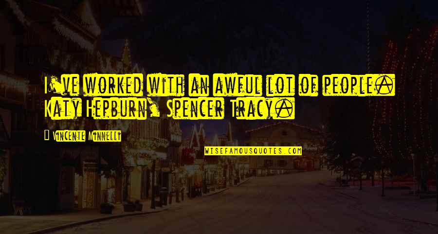 Schottenheimer Brian Quotes By Vincente Minnelli: I've worked with an awful lot of people. Schottenheimer Brian Quotes By Vincente Minnelli: I've worked with an awful lot of people.