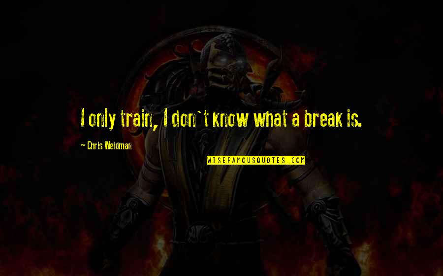 Schottenstein Covid Quotes By Chris Weidman: I only train, I don't know what a Schottenstein Covid Quotes By Chris Weidman: I only train, I don't know what a