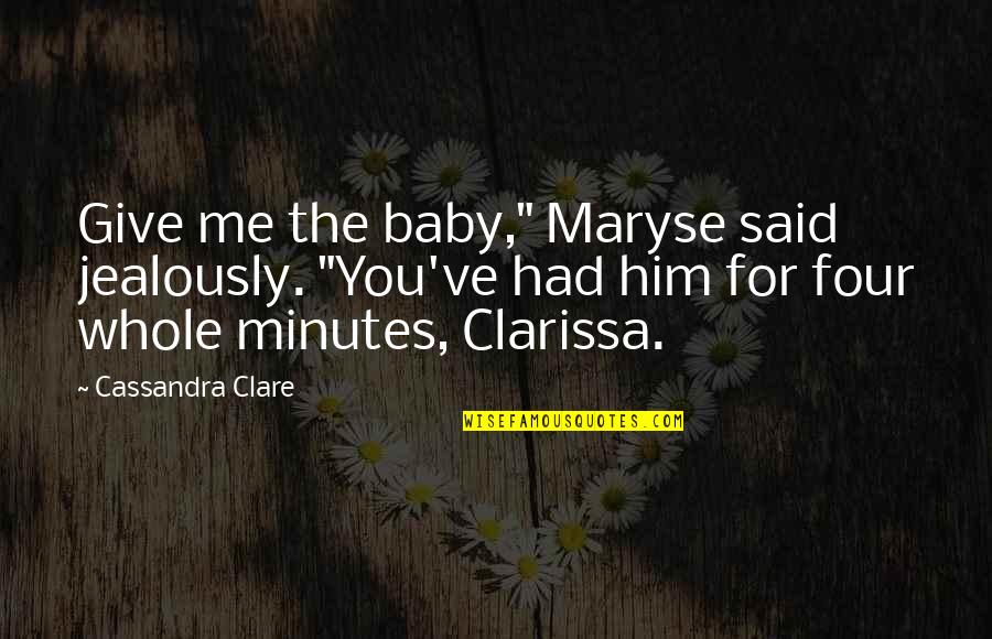 Schottky Rectifier Quotes By Cassandra Clare: Give me the baby," Maryse said jealously. "You've