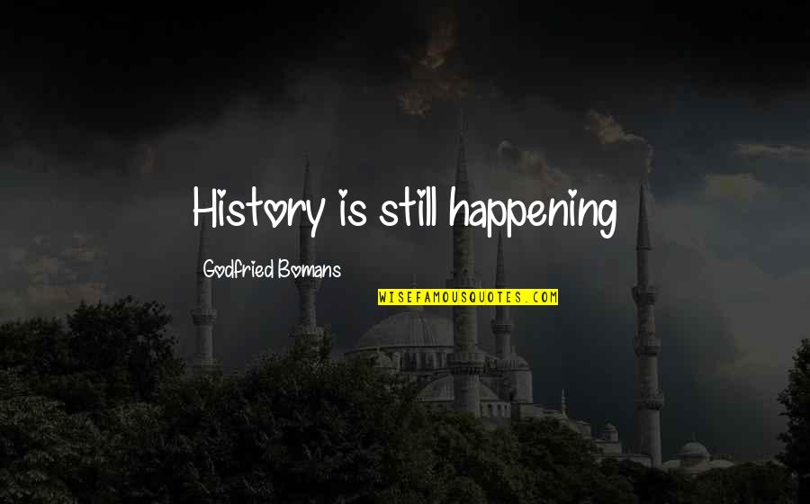 Schottland Tschechien Quote Quotes By Godfried Bomans: History is still happening Schottland Tschechien Quote Quotes By Godfried Bomans: History is still happening
