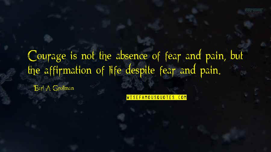 Schottlander Quotes By Earl A Grollman: Courage is not the absence of fear and