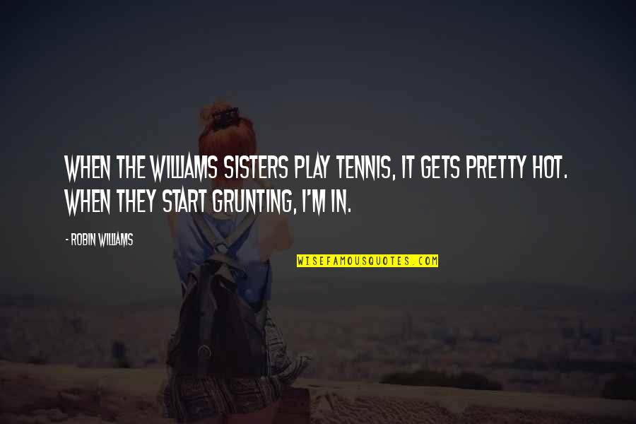 Schottlander Quotes By Robin Williams: When the Williams sisters play tennis, it gets